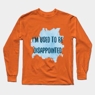 I'm used to be disappointed Long Sleeve T-Shirt